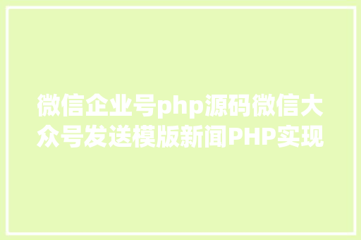 微信企业号php源码微信大众号发送模版新闻PHP实现代码 RESTful API