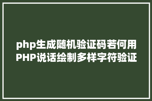 php生成随机验证码若何用PHP说话绘制多样字符验证码