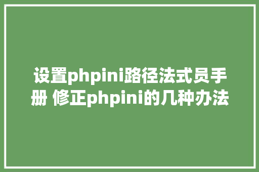 设置phpini路径法式员手册 修正phpini的几种办法 HTML