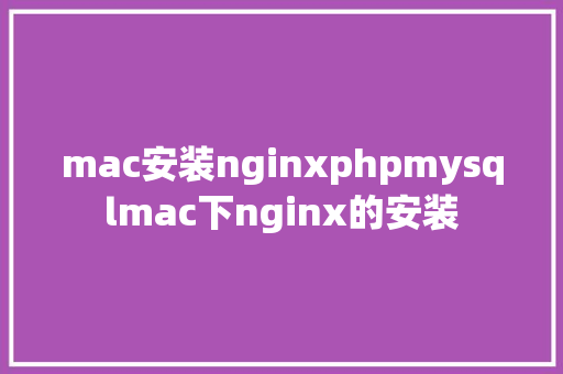 mac安装nginxphpmysqlmac下nginx的安装 CSS