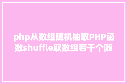 php从数组随机抽取PHP函数shuffle取数组若干个随机元素的办法及实例剖析 HTML