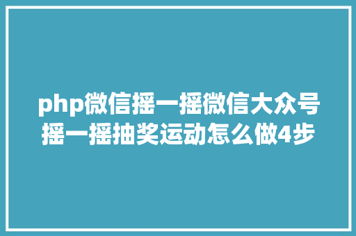 php微信摇一摇微信大众号摇一摇抽奖运动怎么做4步完成超简略