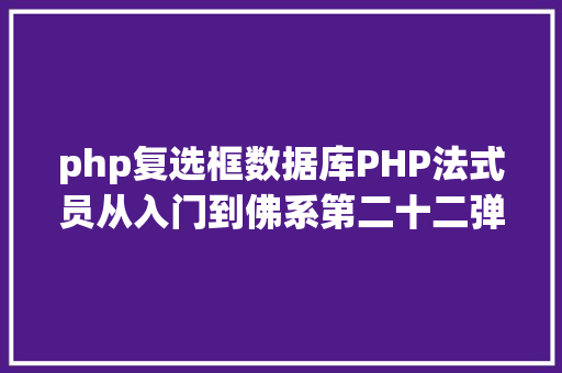 php复选框数据库PHP法式员从入门到佛系第二十二弹PHP 表单处置 CSS