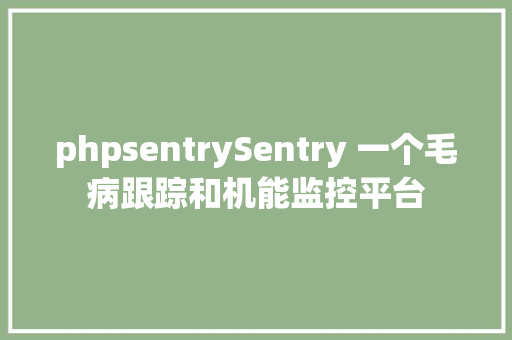 phpsentrySentry 一个毛病跟踪和机能监控平台 Python