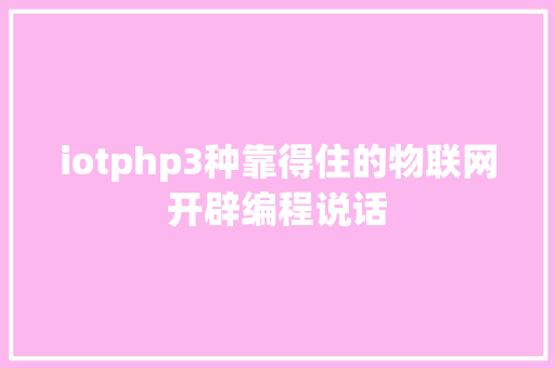 iotphp3种靠得住的物联网开辟编程说话