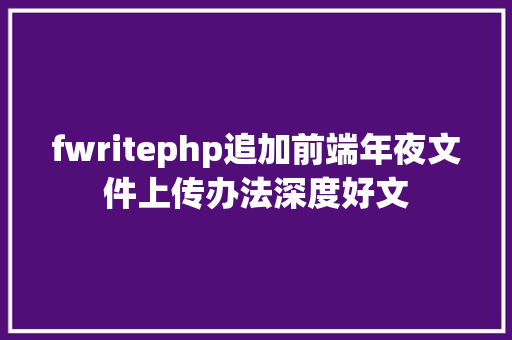 fwritephp追加前端年夜文件上传办法深度好文 SQL