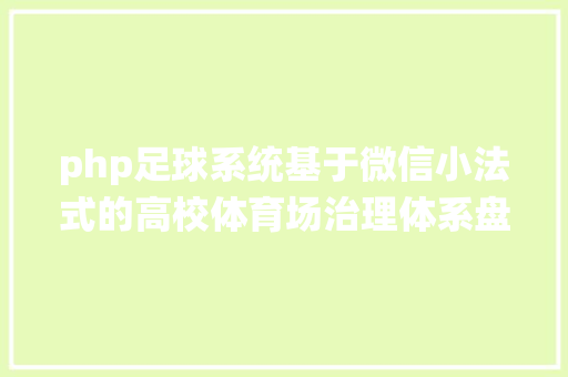 php足球系统基于微信小法式的高校体育场治理体系盘算机卒业设计源码LW文档