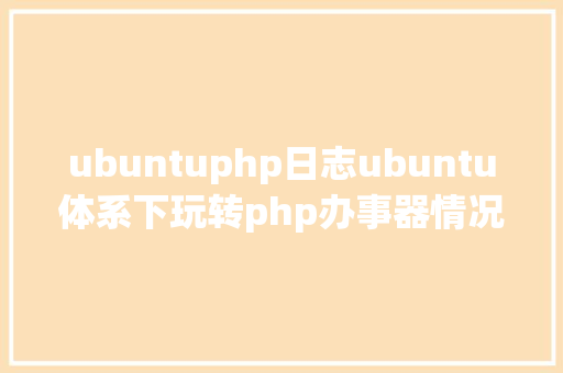 ubuntuphp日志ubuntu体系下玩转php办事器情况 GraphQL