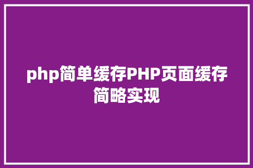 php简单缓存PHP页面缓存简略实现 GraphQL