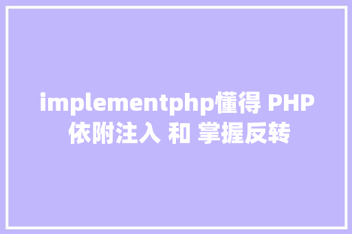 implementphp懂得 PHP 依附注入 和 掌握反转 Docker