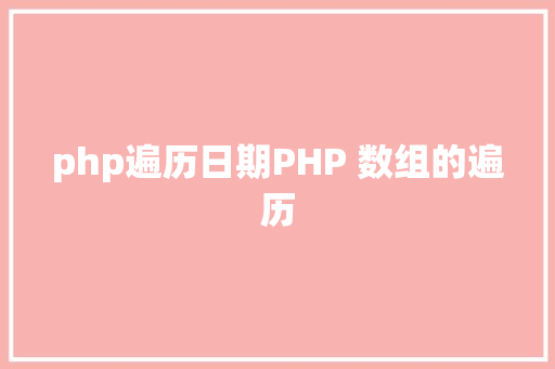 php遍历日期PHP 数组的遍历 PHP