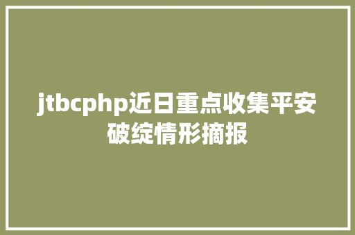 jtbcphp近日重点收集平安破绽情形摘报 HTML