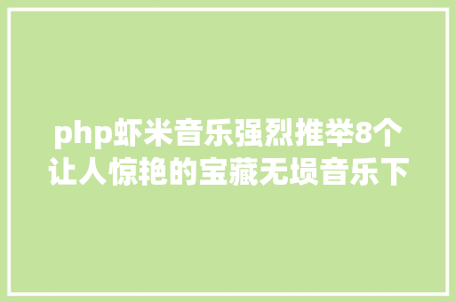 php虾米音乐强烈推举8个让人惊艳的宝藏无埙音乐下载网站 Vue.js