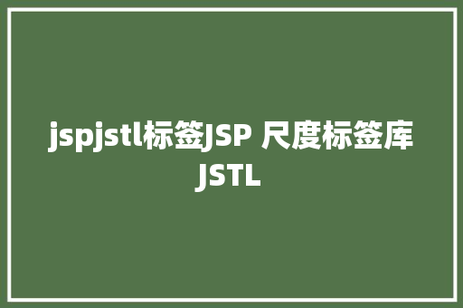 jspjstl标签JSP 尺度标签库JSTL