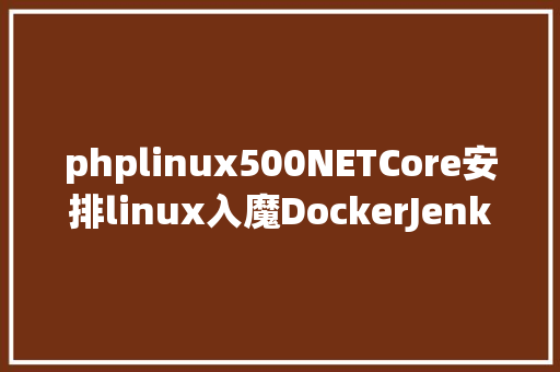 phplinux500NETCore安排linux入魔DockerJenkins