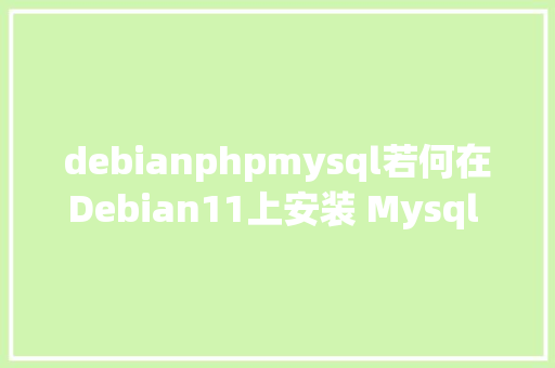 debianphpmysql若何在Debian11上安装 Mysql Server 8 HTML