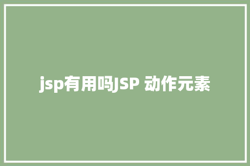 jsp有用吗JSP 动作元素