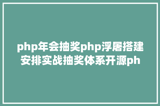 php年会抽奖php浮屠搭建安排实战抽奖体系开源php源码 Bootstrap