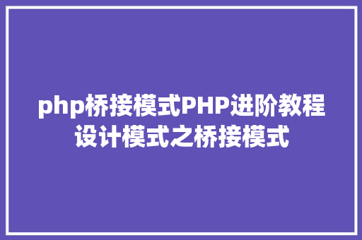 php桥接模式PHP进阶教程设计模式之桥接模式