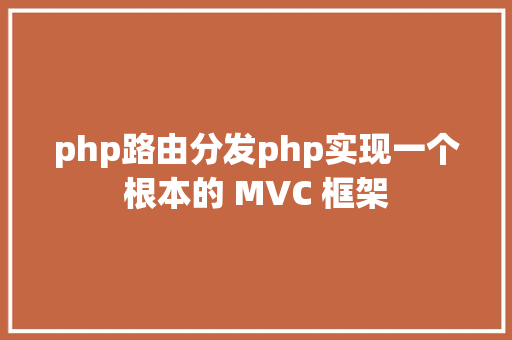 php路由分发php实现一个根本的 MVC 框架