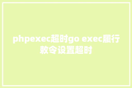 phpexec超时go exec履行敕令设置超时