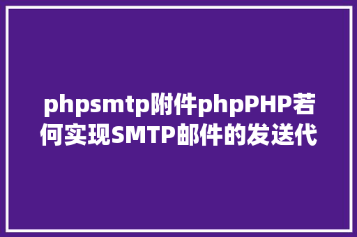 phpsmtp附件phpPHP若何实现SMTP邮件的发送代码 HTML