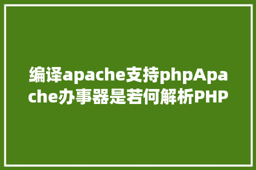 编译apache支持phpApache办事器是若何解析PHP 小编来给你解疑 React