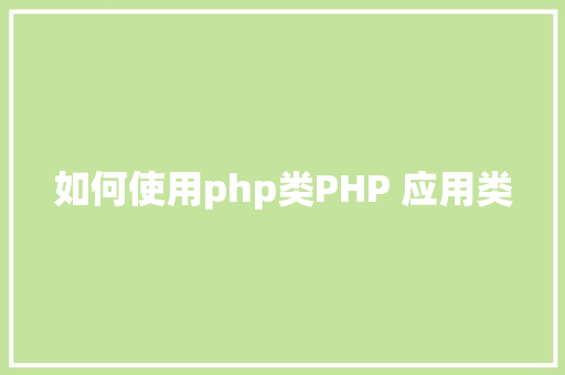 如何使用php类PHP 应用类 Java