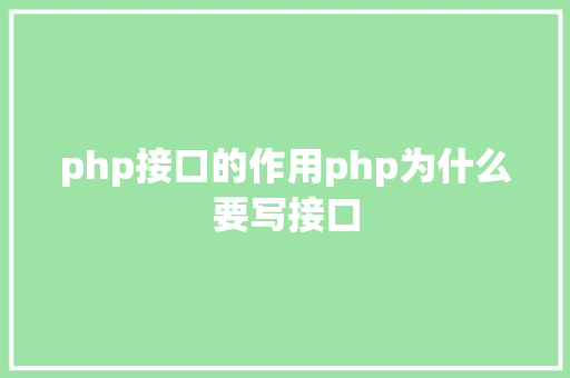 php接口的作用php为什么要写接口