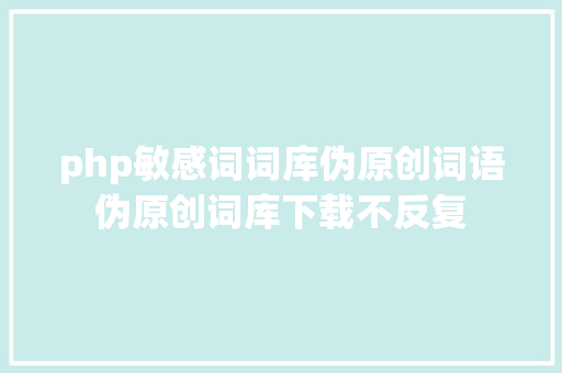 php敏感词词库伪原创词语伪原创词库下载不反复