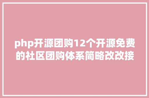 php开源团购12个开源免费的社区团购体系简略改改接单赚钱