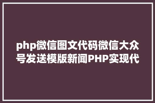 php微信图文代码微信大众号发送模版新闻PHP实现代码 Node.js