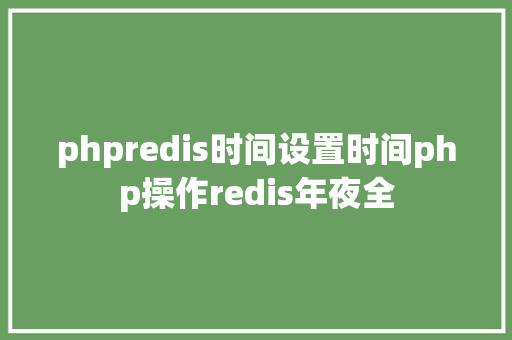 phpredis时间设置时间php操作redis年夜全 Ruby