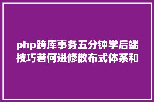 php跨库事务五分钟学后端技巧若何进修散布式体系和相干技巧