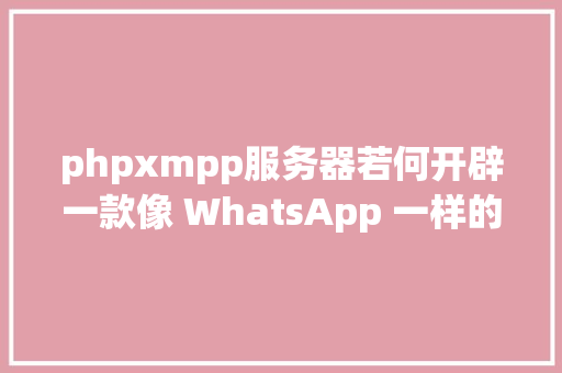 phpxmpp服务器若何开辟一款像 WhatsApp 一样的即时聊天运用