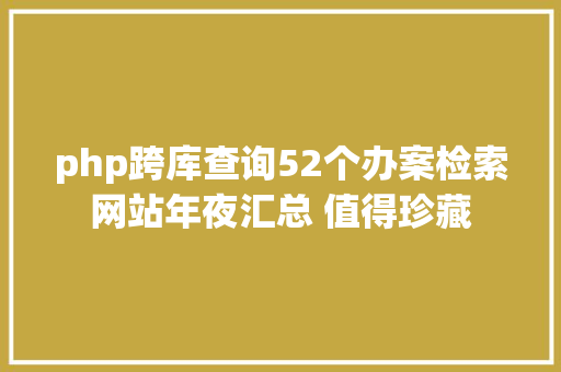 php跨库查询52个办案检索网站年夜汇总 值得珍藏