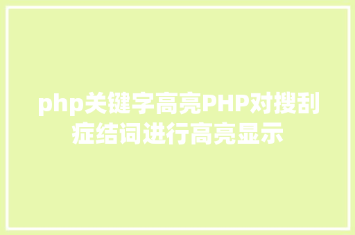 php关键字高亮PHP对搜刮症结词进行高亮显示