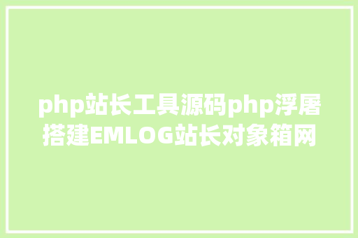 php站长工具源码php浮屠搭建EMLOG站长对象箱网站自顺应PC手机端php源码 PHP