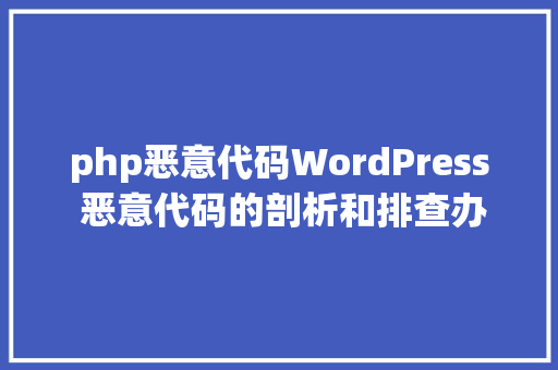 php恶意代码WordPress 恶意代码的剖析和排查办法 Node.js