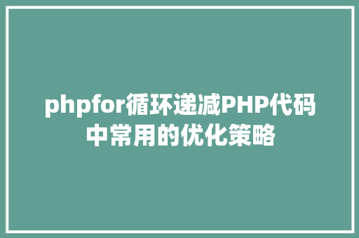 phpfor循环递减PHP代码中常用的优化策略 HTML