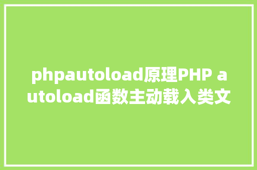 phpautoload原理PHP autoload函数主动载入类文件的应用办法