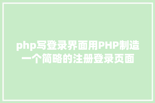 php写登录界面用PHP制造一个简略的注册登录页面 AJAX