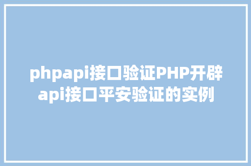 phpapi接口验证PHP开辟api接口平安验证的实例