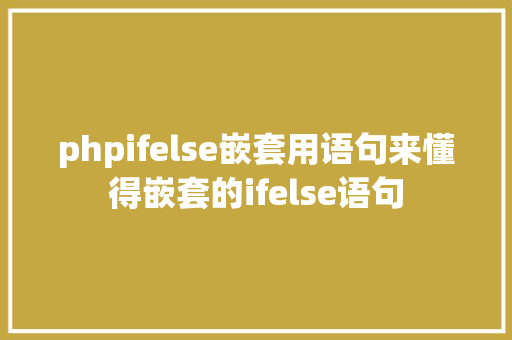 phpifelse嵌套用语句来懂得嵌套的ifelse语句 CSS