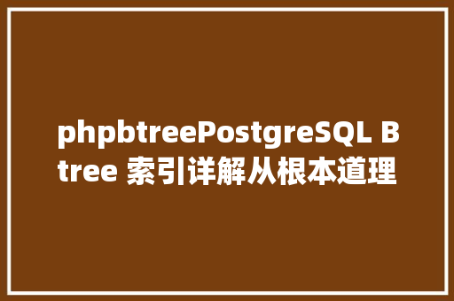 phpbtreePostgreSQL Btree 索引详解从根本道理到高等技能 Bootstrap