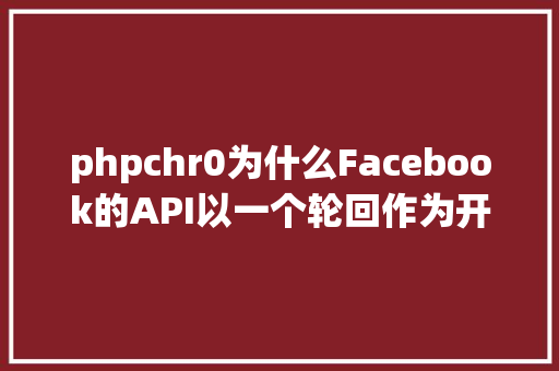 phpchr0为什么Facebook的API以一个轮回作为开首 JavaScript