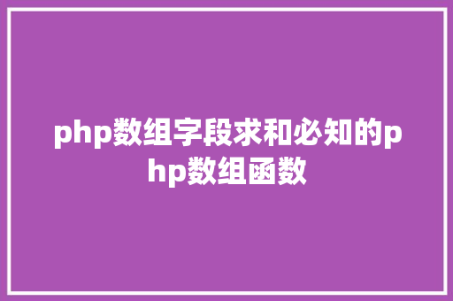 php数组字段求和必知的php数组函数 NoSQL