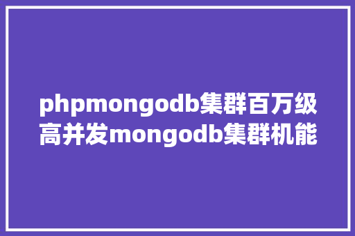 phpmongodb集群百万级高并发mongodb集群机能数十倍晋升优化实践