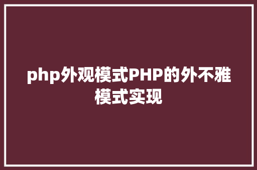 php外观模式PHP的外不雅模式实现 Java