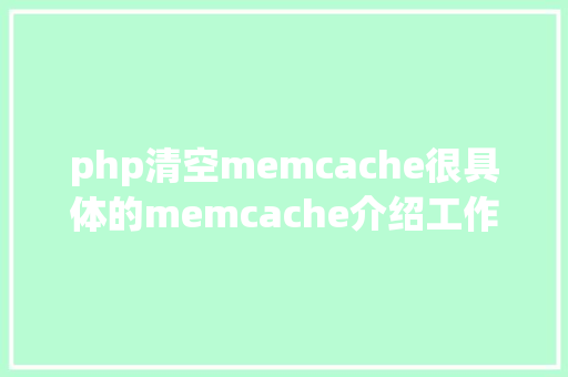 php清空memcache很具体的memcache介绍工作流程实现道理拜访模子和指令汇总